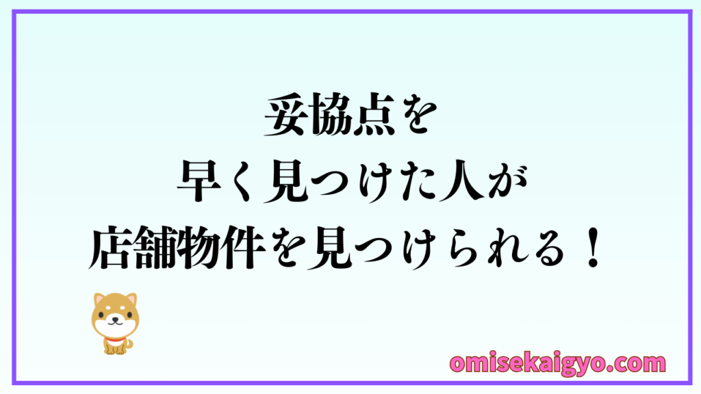 【実体験】店舗物件の探し方のポイントは妥協点を早く見つけた人が店舗物件を見つけられる|初心者はこだわりが強く妥協しないので見つからない