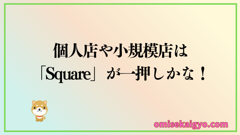 比較した結果、個人事業主や小規模店舗にはSquareが一押しにおすすめかな!