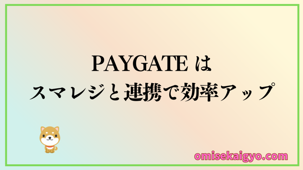 ① PAYGATE はスマレジとキャッシュレス決済端末を連携することで効率化が図れる|個人事業主や小規模店でも比較検討しよう