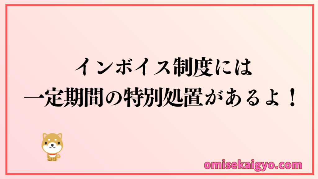 インボイス制度には一定期間の特別処置があるよ|個人事業主の経営者は対策が求められます