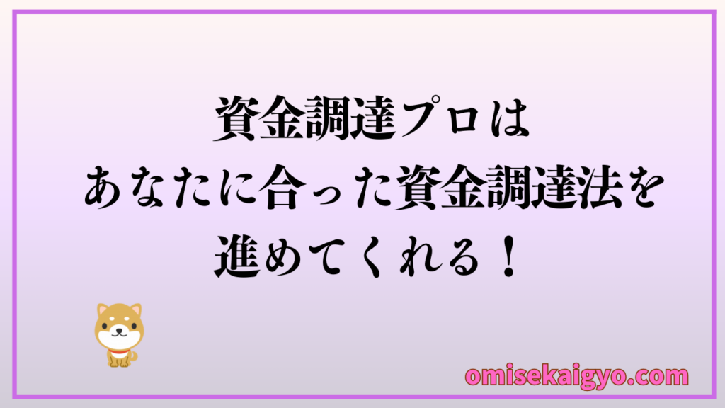 資金調達プロは、あなたに合った資金調達方法を進めてくれるよ｜自分では知らなかったような方法もあるかもね
