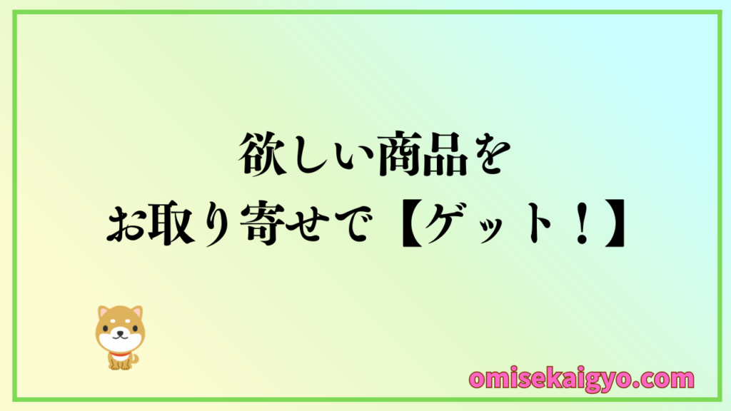 欲しい商品をお取り寄せでゲット