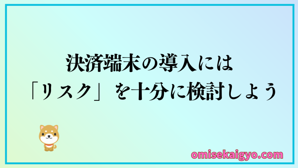 カード払い決済端末の導入はリスクを十分に検討しよう|インバウンド対策には必須アイテムでも比較検討が重要だよ