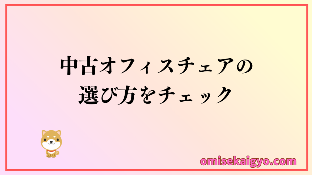 中古オフィスチェアを選ぶポイントはメリット・デメリットを活用すること