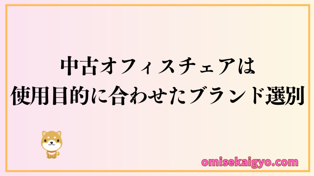 中古オフィスチェアは使用目的に合わせたブランド選別と比較検討が重要