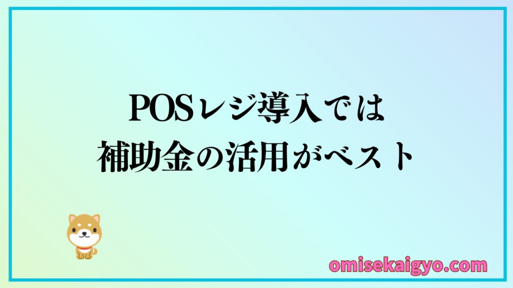 POSレジ導入費用を抑えるには補助金の活用がベスト