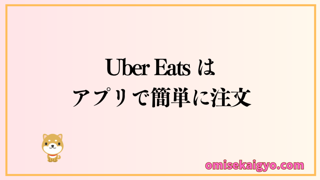 Uber Eats をおすすめするのは、アプリで簡単に注文ができるので一押しです