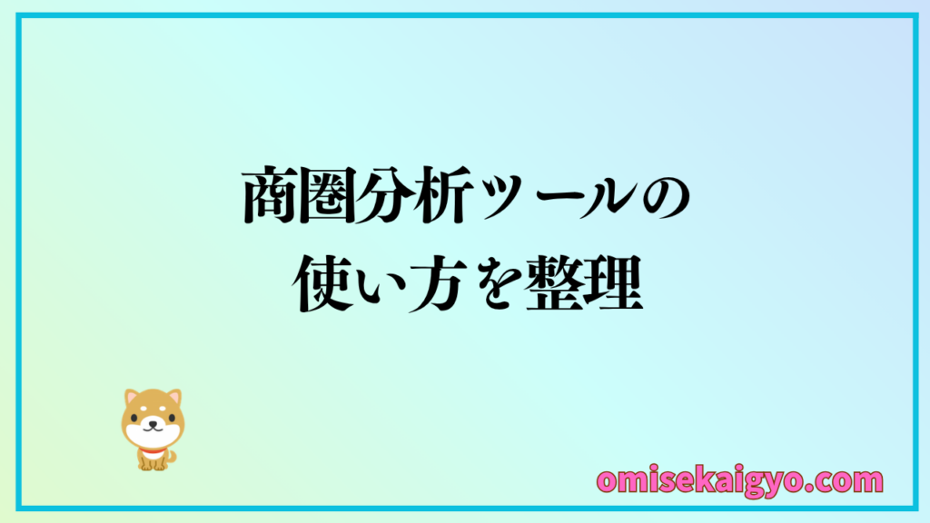 商圏分析ツールは使い方を整理しておくのがおすすめ