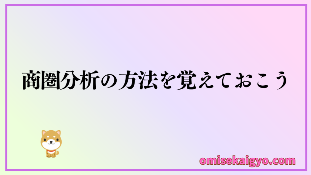 商圏分析のやり方を覚えて実行しよう